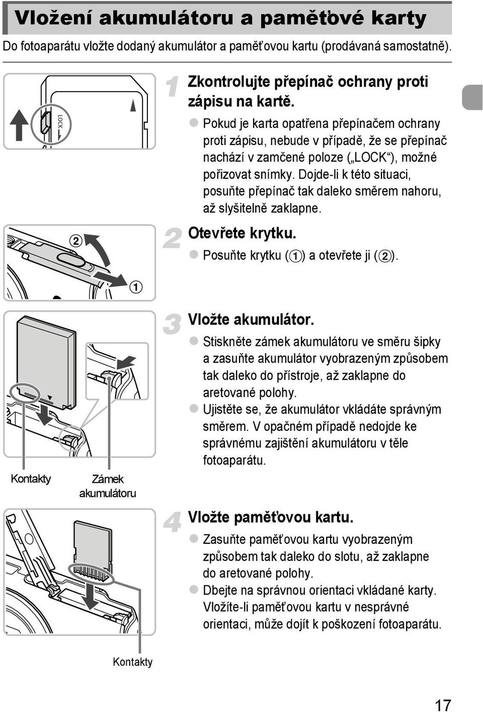 Dojde-li k této situaci, posuňte přepínač tak daleko směrem nahoru, až slyšitelně zaklapne. Otevřete krytku. Posuňte krytku ( ) a otevřete ji ( ). Kontakty Zámek akumulátoru Vložte akumulátor.