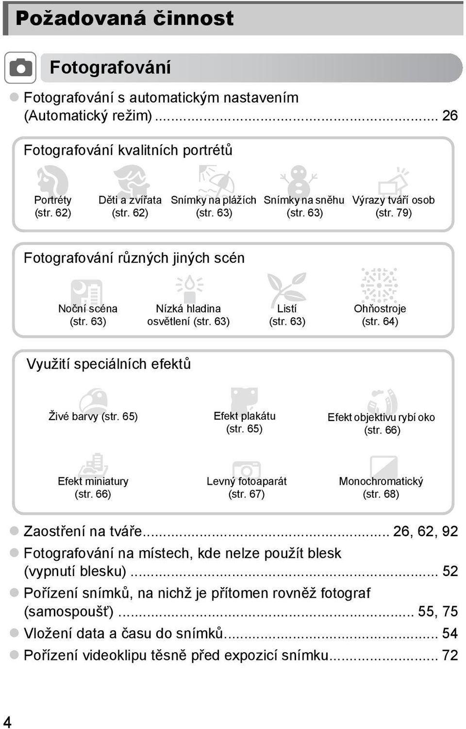 63) t Ohňostroje (str. 64) Využití speciálních efektů Živé barvy (str. 65) Efekt plakátu (str. 65) Efekt objektivu rybí oko (str. 66) Efekt miniatury (str. 66) Levný fotoaparát (str.