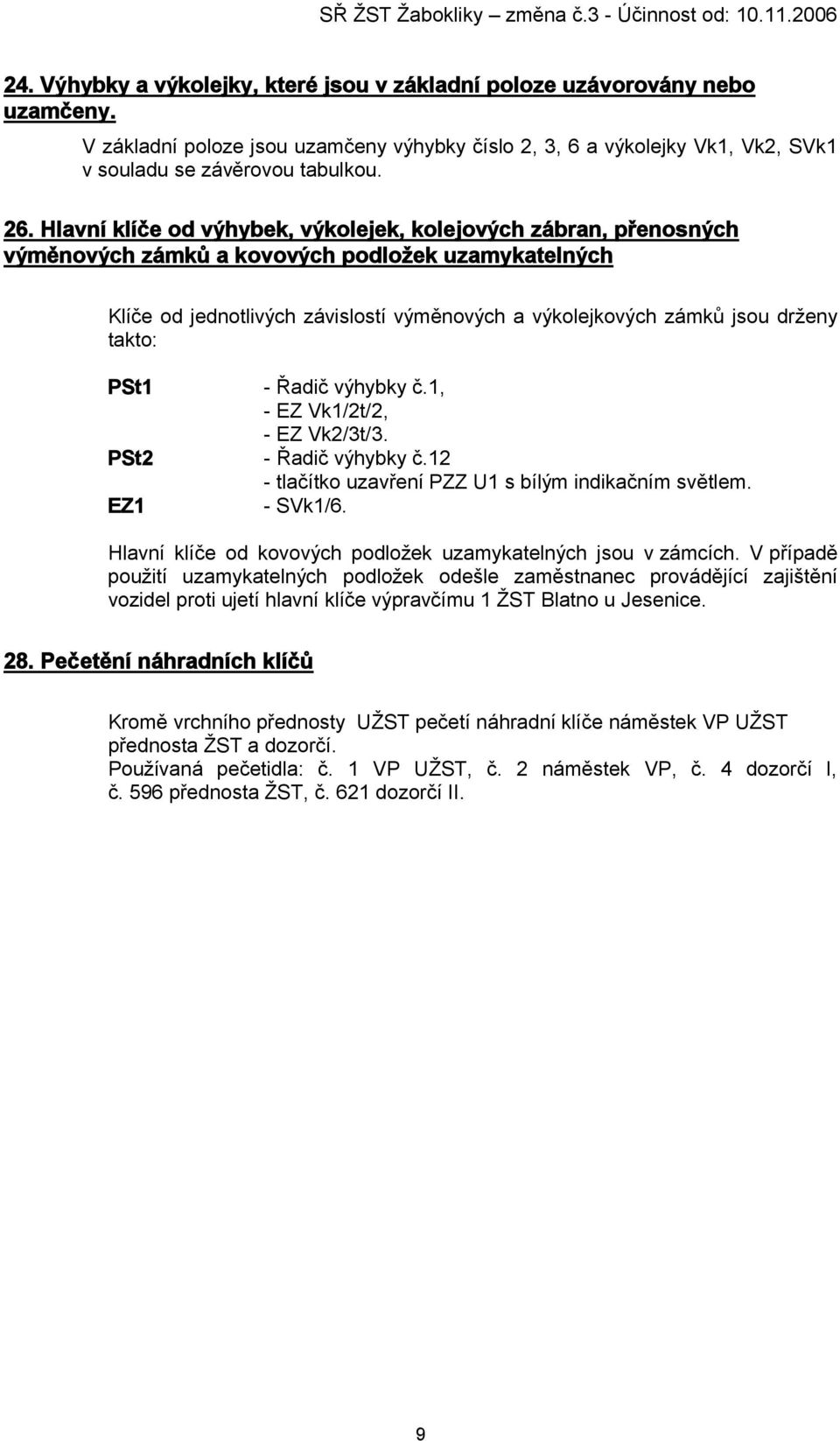 takto: PSt1 - Řadič výhybky č.1, - EZ Vk1/2t/2, - EZ Vk2/3t/3. PSt2 - Řadič výhybky č.12 - tlačítko uzavření PZZ U1 s bílým indikačním světlem. EZ1 - SVk1/6.