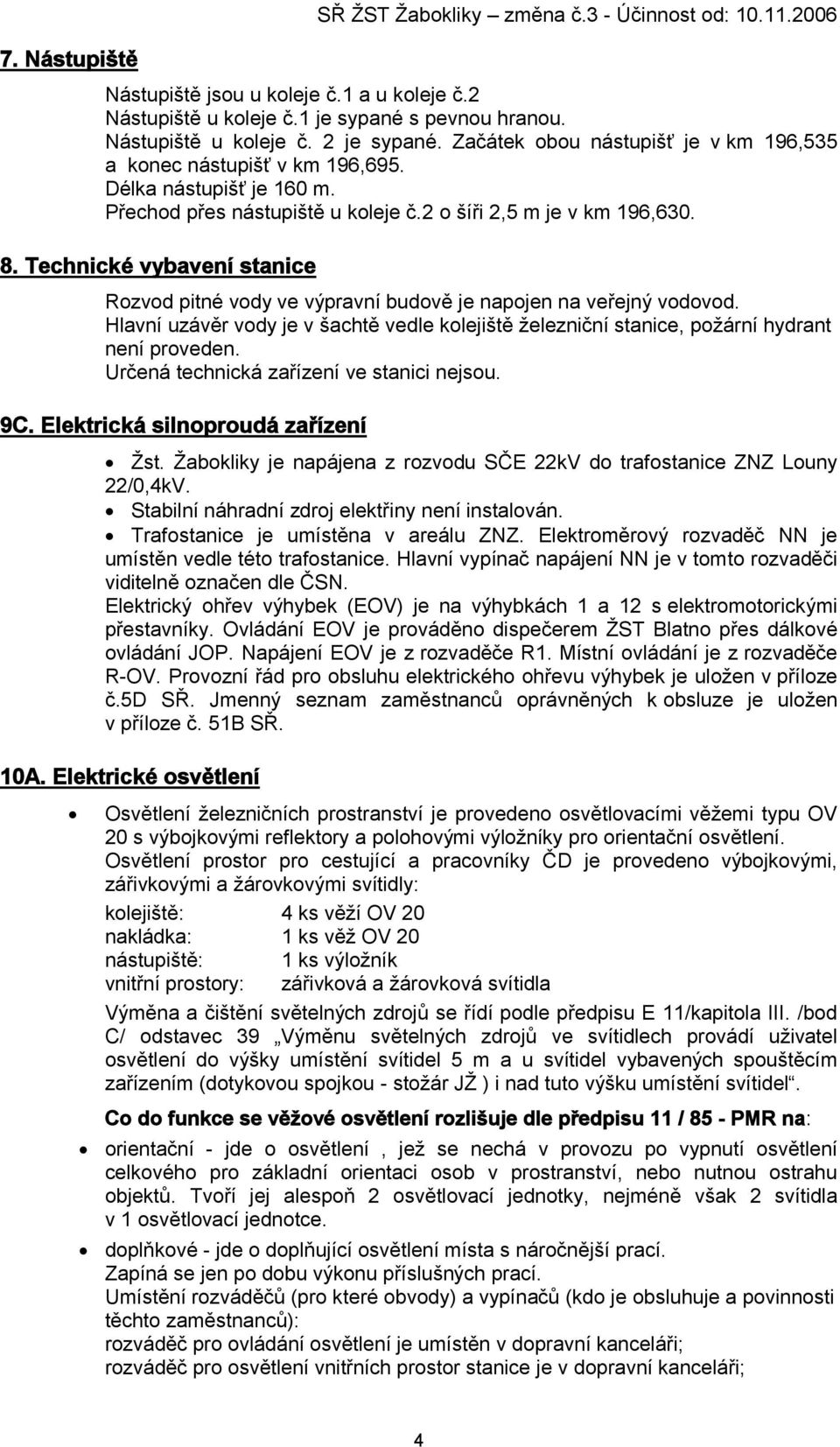 Technické vybavení stanice Rozvod pitné vody ve výpravní budově je napojen na veřejný vodovod. Hlavní uzávěr vody je v šachtě vedle kolejiště železniční stanice, požární hydrant není proveden.