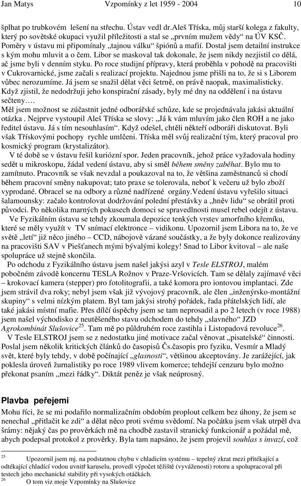 Dostal jsem detailní instrukce s kým mohu mluvit a o čem. Libor se maskoval tak dokonale, že jsem nikdy nezjistil co dělá, ač jsme byli v denním styku.