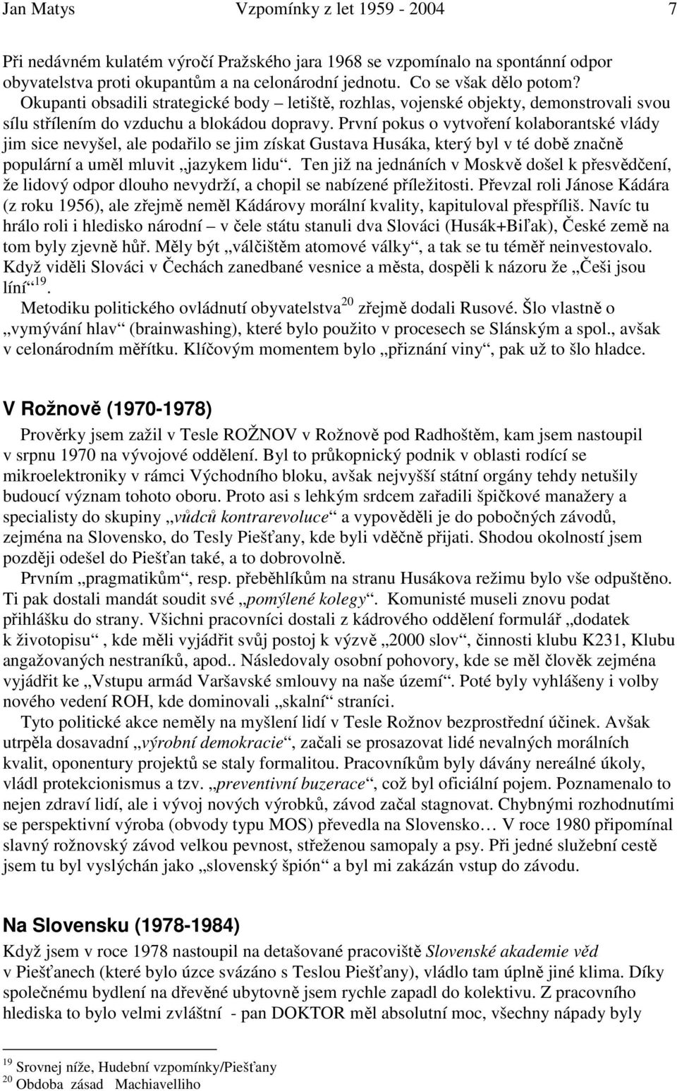 První pokus o vytvoření kolaborantské vlády jim sice nevyšel, ale podařilo se jim získat Gustava Husáka, který byl v té době značně populární a uměl mluvit jazykem lidu.