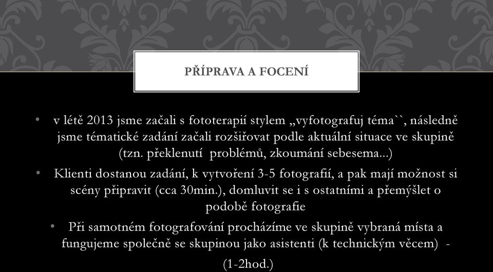 ..) Klienti dostanou zadání, k vytvoření 3-5 fotografií, a pak mají možnost si scény připravit (cca 30min.