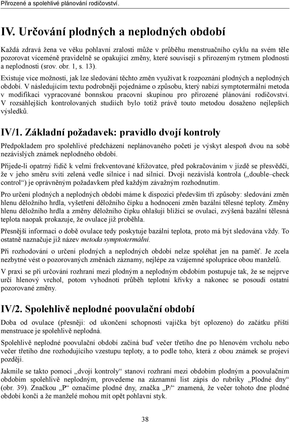 V následujícím textu podrobněji pojednáme o způsobu, který nabízí symptotermální metoda v modifikaci vypracované bonnskou pracovní skupinou pro přirozené plánování rodičovství.