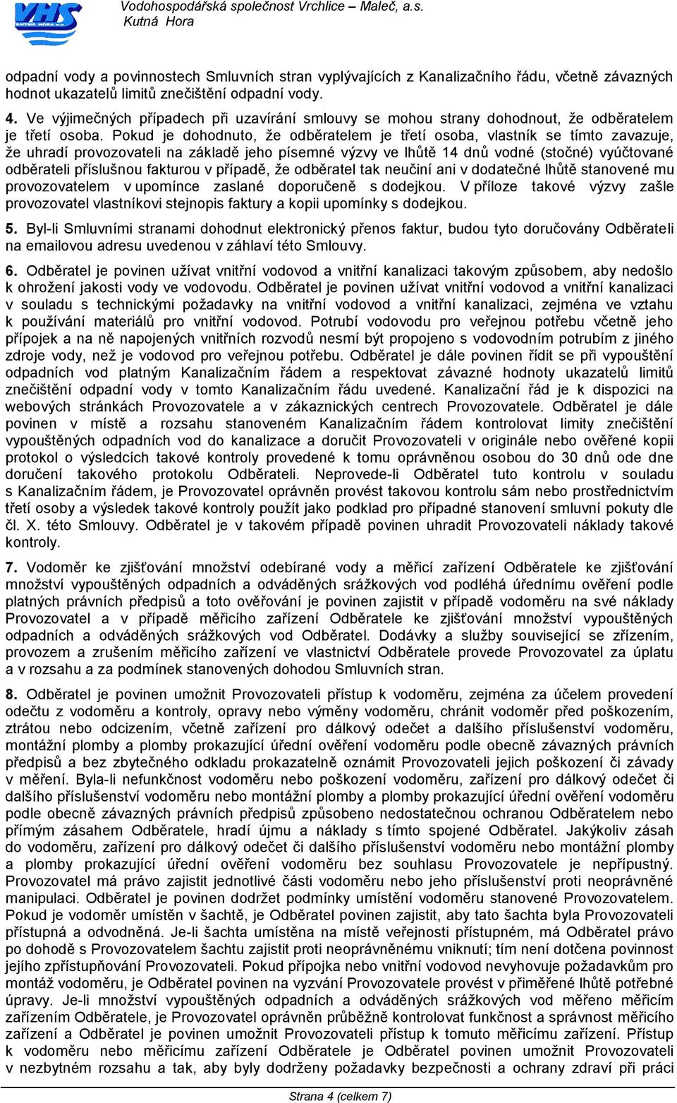 Pokud je dohodnuto, že odběratelem je třetí osoba, vlastník se tímto zavazuje, že uhradí provozovateli na základě jeho písemné výzvy ve lhůtě 14 dnů vodné (stočné) vyúčtované odběrateli příslušnou