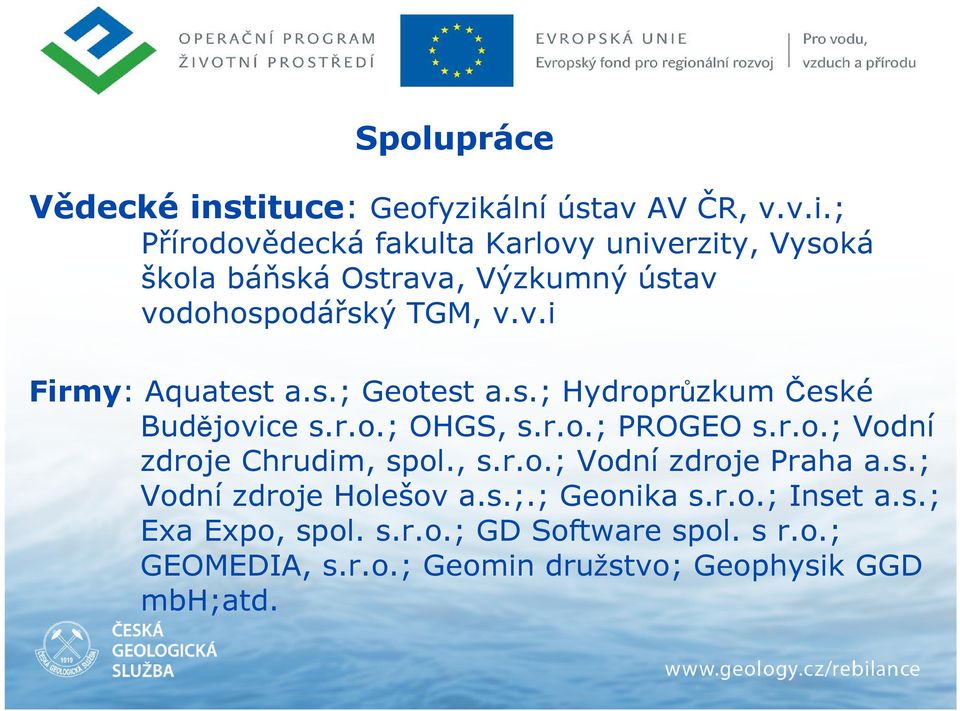 v.i Firmy: Aquatest a.s.; Geotest a.s.; Hydroprůzkum České Budějovice s.r.o.; OHGS, s.r.o.; PROGEO s.r.o.; Vodní zdroje Chrudim, spol.