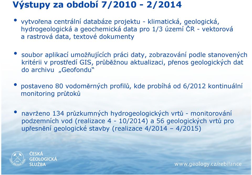 aktualizaci, přenos geologických dat do archivu Geofondu postaveno 80 vodoměrných profilů, kde probíhá od 6/2012 kontinuální monitoring průtoků navrženo 134