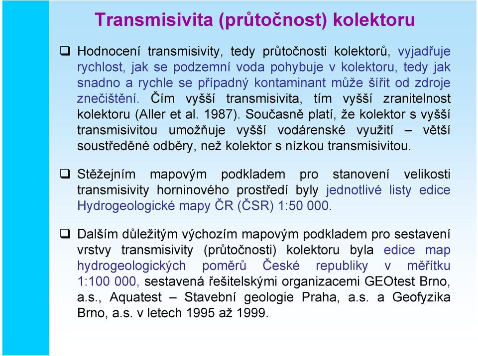 Současně platí, že kolektor s vyšší transmisivitou umožňuje vyšší vodárenské využití větší soustředěné odběry, než kolektor s nízkou transmisivitou.