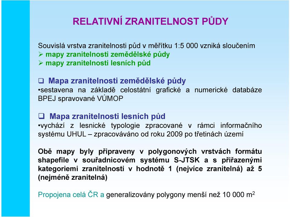 zpracované v rámci informačního systému UHUL zpracováváno od roku 2009 po třetinách území Obě mapy byly připraveny v polygonových vrstvách formátu shapefile v souřadnicovém