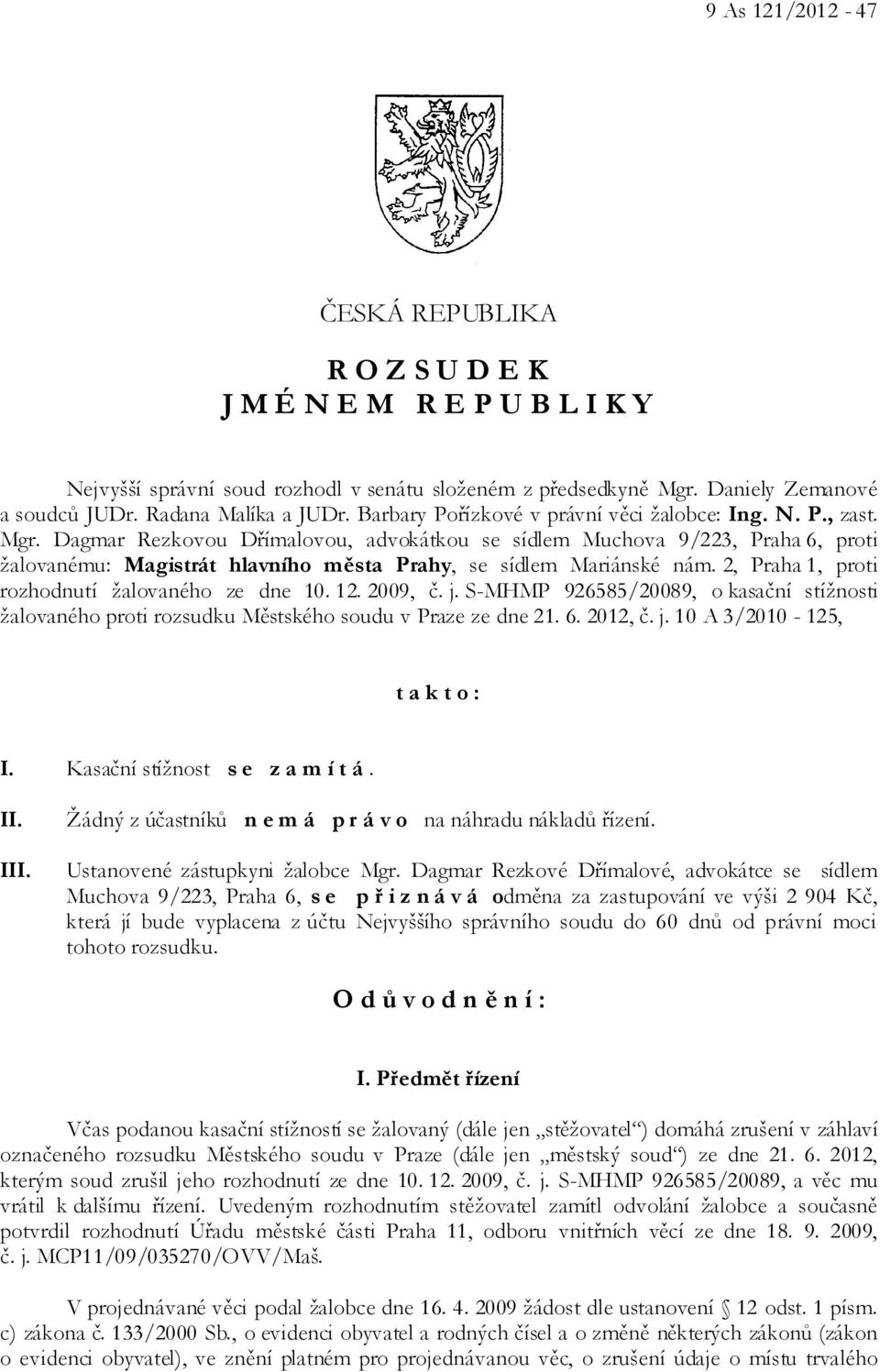 Dagmar Rezkovou Dřímalovou, advokátkou se sídlem Muchova 9/223, Praha 6, proti žalovanému: Magistrát hlavního města Prahy, se sídlem Mariánské nám. 2, Praha 1, proti rozhodnutí žalovaného ze dne 10.