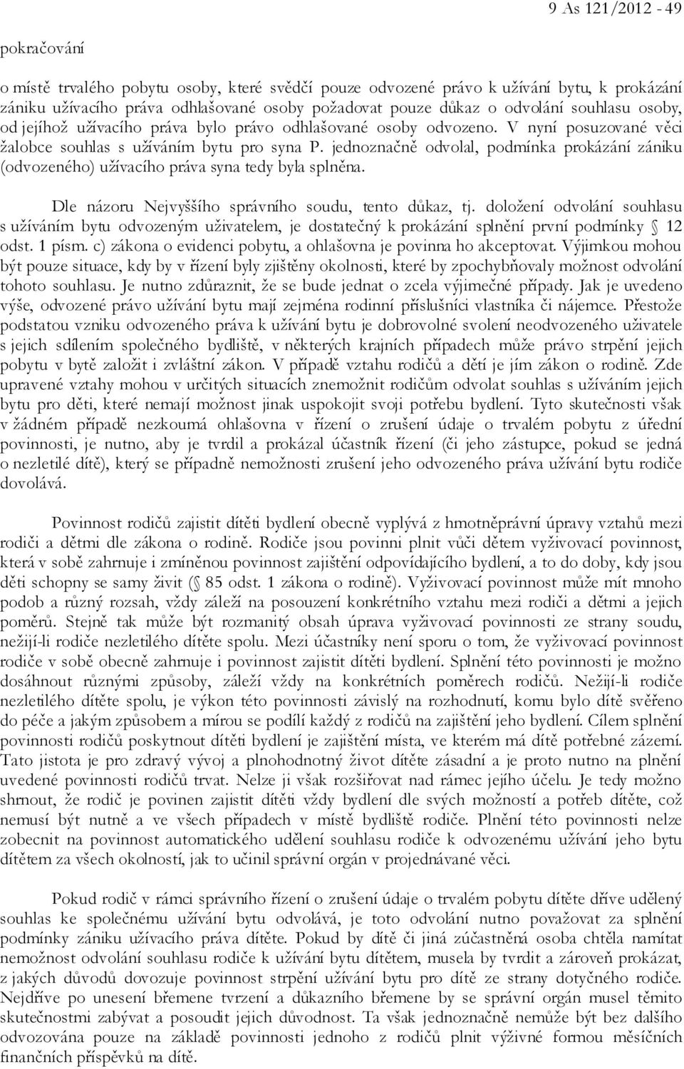 jednoznačně odvolal, podmínka prokázání zániku (odvozeného) užívacího práva syna tedy byla splněna. Dle názoru Nejvyššího správního soudu, tento důkaz, tj.