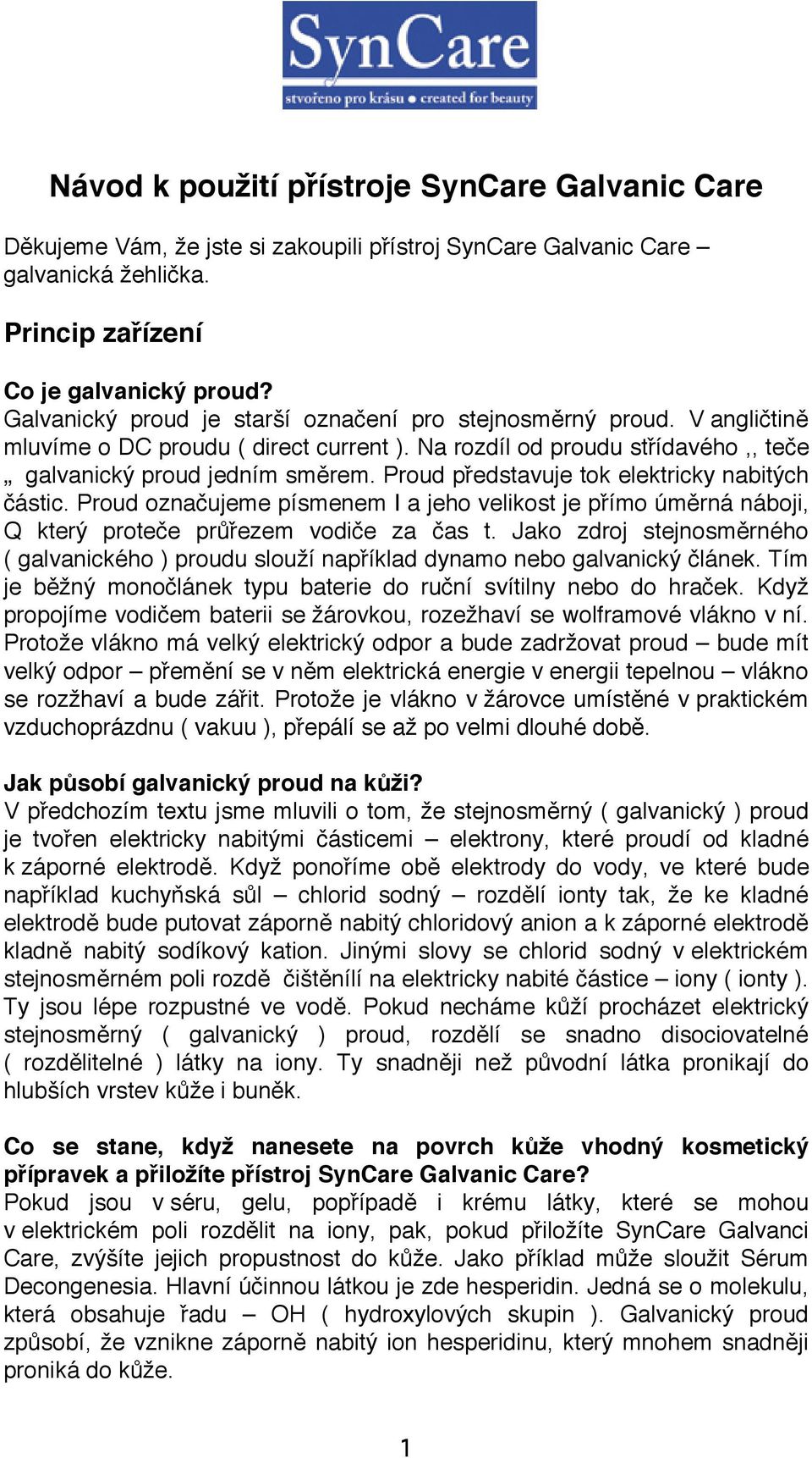 Proud představuje tok elektricky nabitých částic. Proud označujeme písmenem I a jeho velikost je přímo úměrná náboji, Q který proteče průřezem vodiče za čas t.