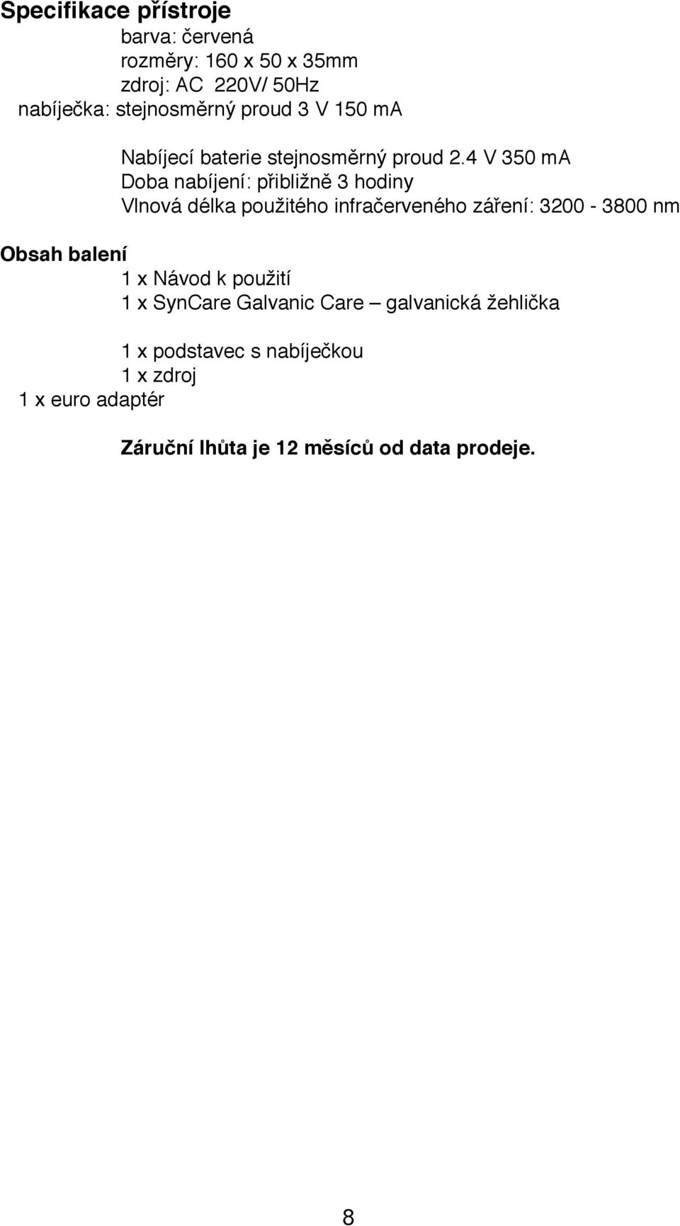 4 V 350 ma Doba nabíjení: přibližně 3 hodiny Vlnová délka použitého infračerveného záření: 3200-3800 nm Obsah