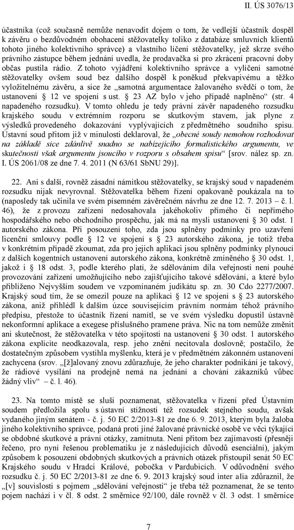 Z tohoto vyjádření kolektivního správce a vylíčení samotné stěžovatelky ovšem soud bez dalšího dospěl k poněkud překvapivému a těžko vyložitelnému závěru, a sice že samotná argumentace žalovaného