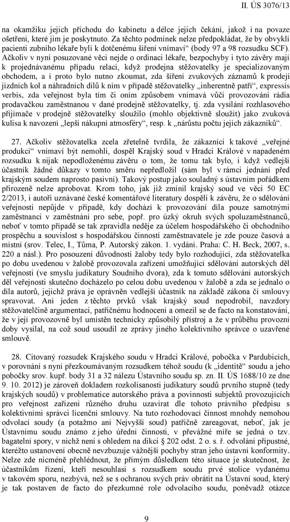 Ačkoliv v nyní posuzované věci nejde o ordinaci lékaře, bezpochyby i tyto závěry mají k projednávanému případu relaci, když prodejna stěžovatelky je specializovaným obchodem, a i proto bylo nutno