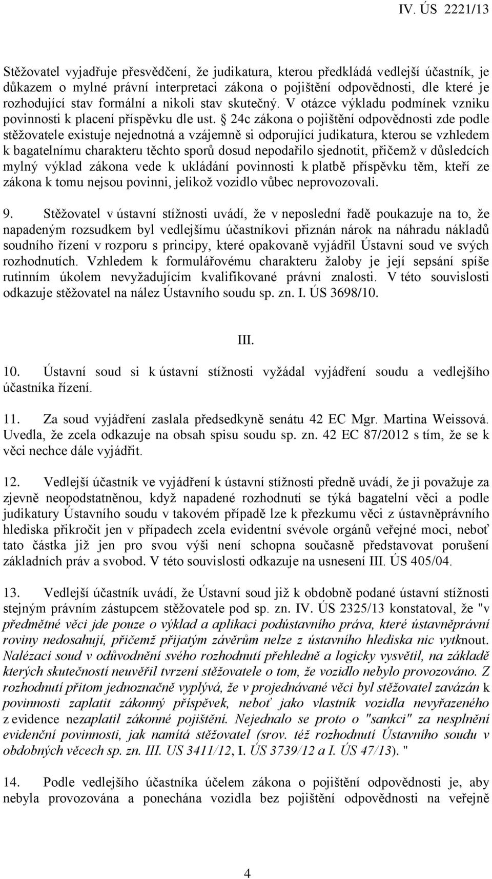 24c zákona o pojištění odpovědnosti zde podle stěžovatele existuje nejednotná a vzájemně si odporující judikatura, kterou se vzhledem k bagatelnímu charakteru těchto sporů dosud nepodařilo sjednotit,