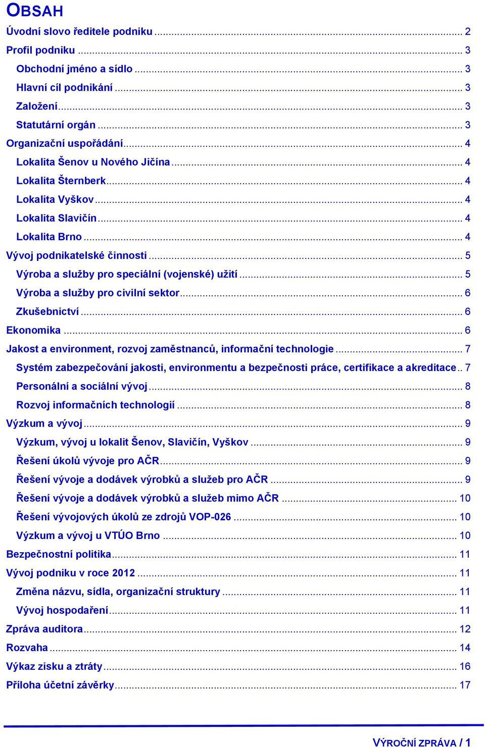 .. 5 Výroba a služby pro speciální (vojenské) užití... 5 Výroba a služby pro civilní sektor... 6 Zkušebnictví... 6 Ekonomika... 6 Jakost a environment, rozvoj zaměstnanců, informační technologie.