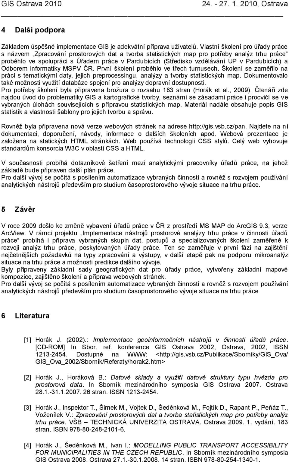 UP v Pardubicích) a Odborem informatiky MSPV ČR. První školení proběhlo ve třech turnusech. Školení se zaměřilo na práci s tematickými daty, jejich preprocessingu, analýzy a tvorby statistických map.