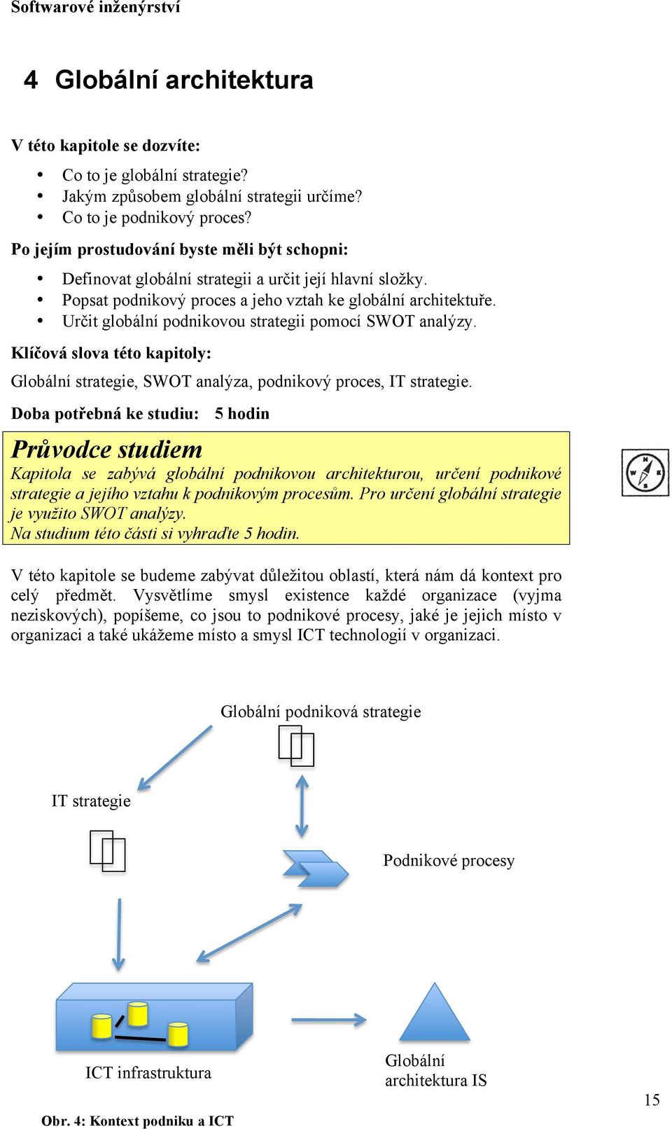 Určit globální podnikovou strategii pomocí SWOT analýzy. Klíčová slova této kapitoly: Globální strategie, SWOT analýza, podnikový proces, IT strategie.