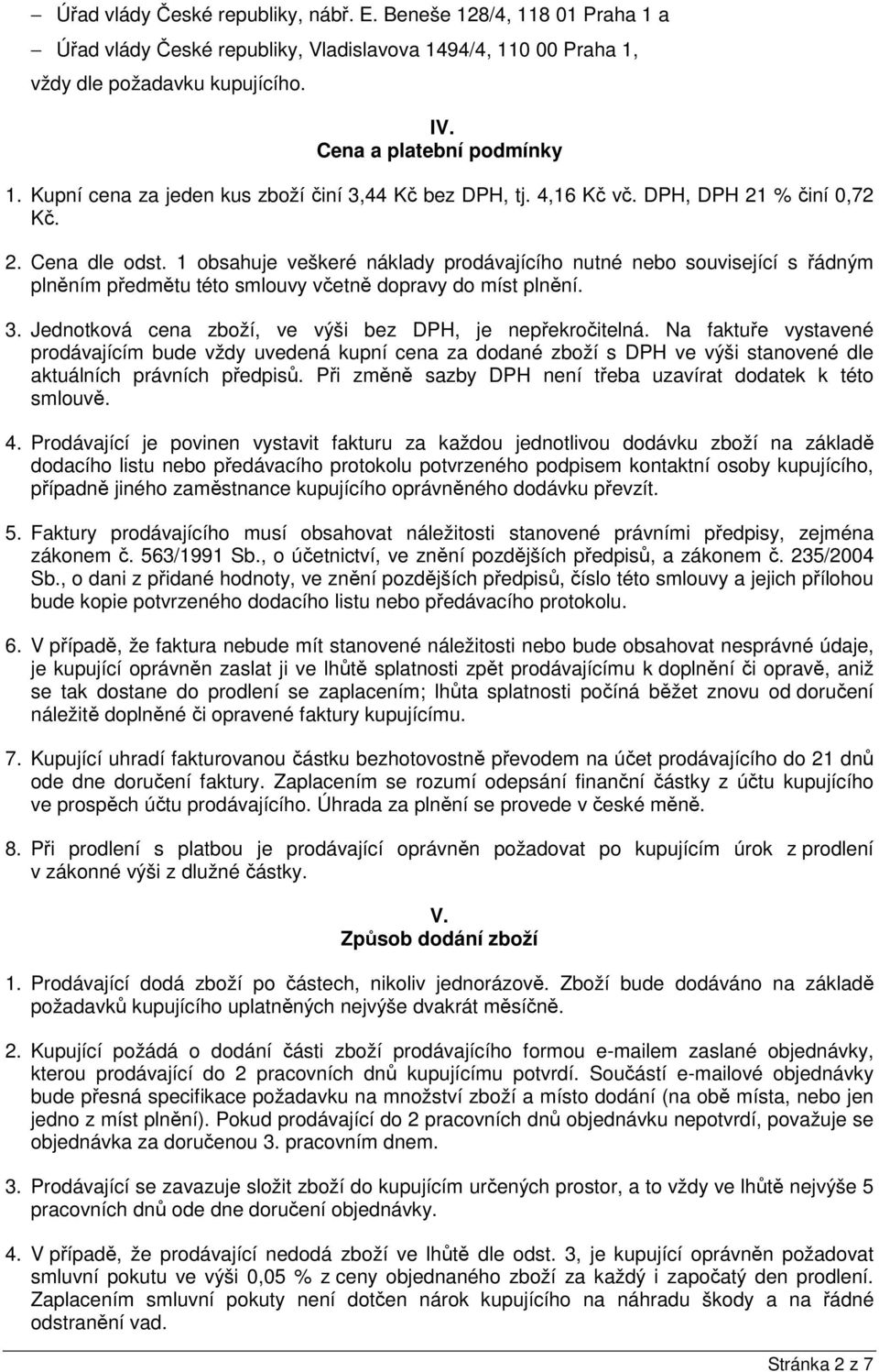 1 obsahuje veškeré náklady prodávajícího nutné nebo související s řádným plněním předmětu této smlouvy včetně dopravy do míst plnění. 3. Jednotková cena zboží, ve výši bez DPH, je nepřekročitelná.