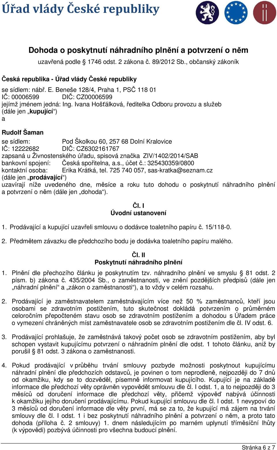 Ivana Hošťálková, ředitelka Odboru provozu a služeb (dále jen kupující ) a Rudolf Šaman se sídlem: Pod Školkou 60, 257 68 Dolní Kralovice IČ: 12222682 DIČ: CZ6302161767 zapsaná u Živnostenského