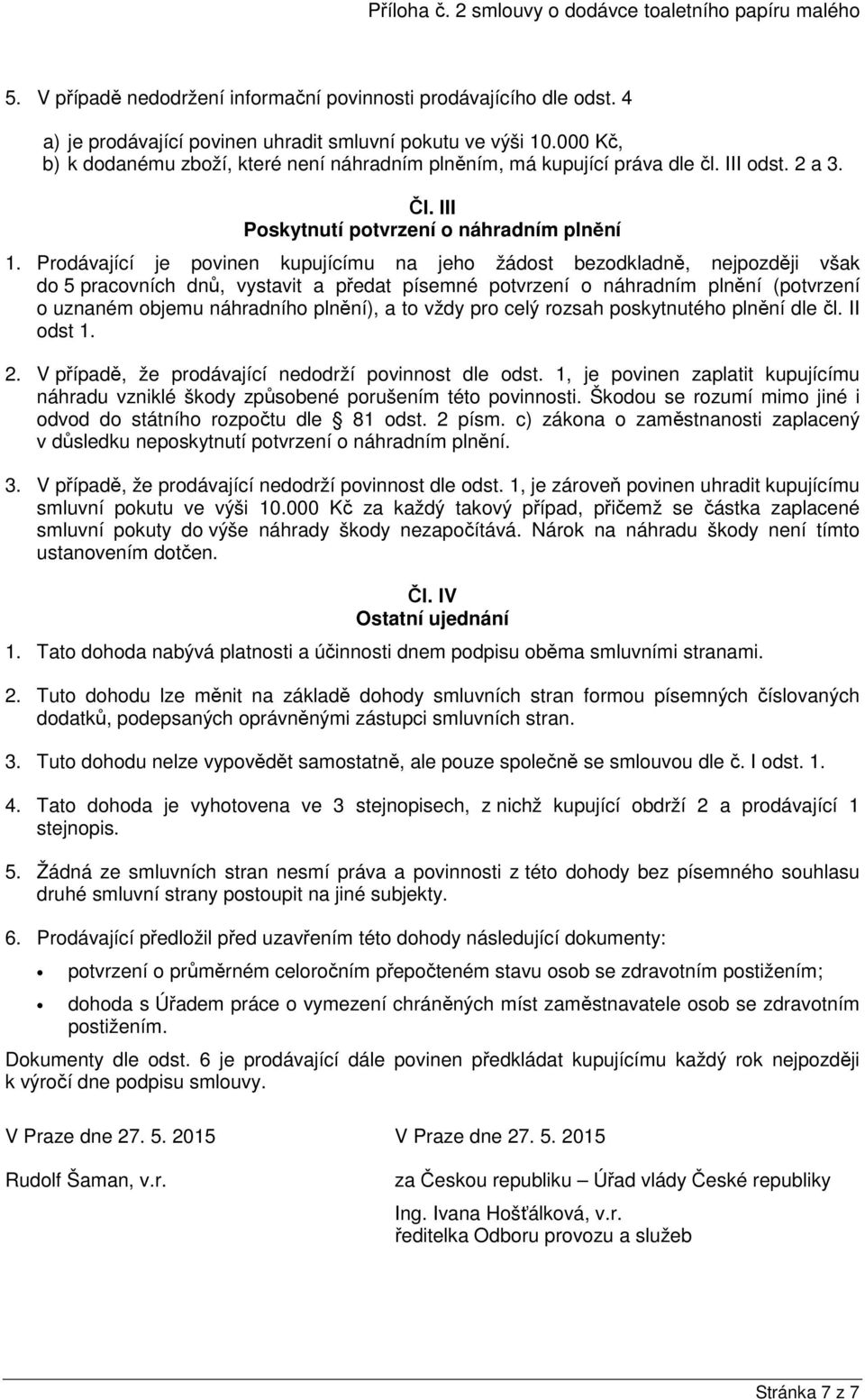 Prodávající je povinen kupujícímu na jeho žádost bezodkladně, nejpozději však do 5 pracovních dnů, vystavit a předat písemné potvrzení o náhradním plnění (potvrzení o uznaném objemu náhradního