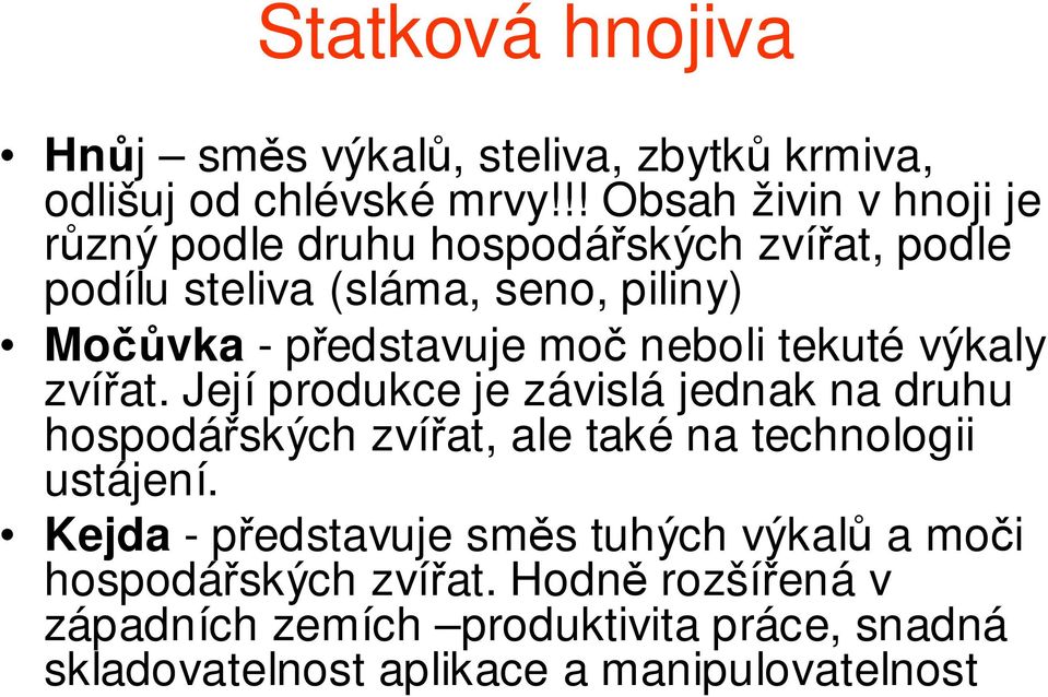 představuje moč neboli tekuté výkaly zvířat.