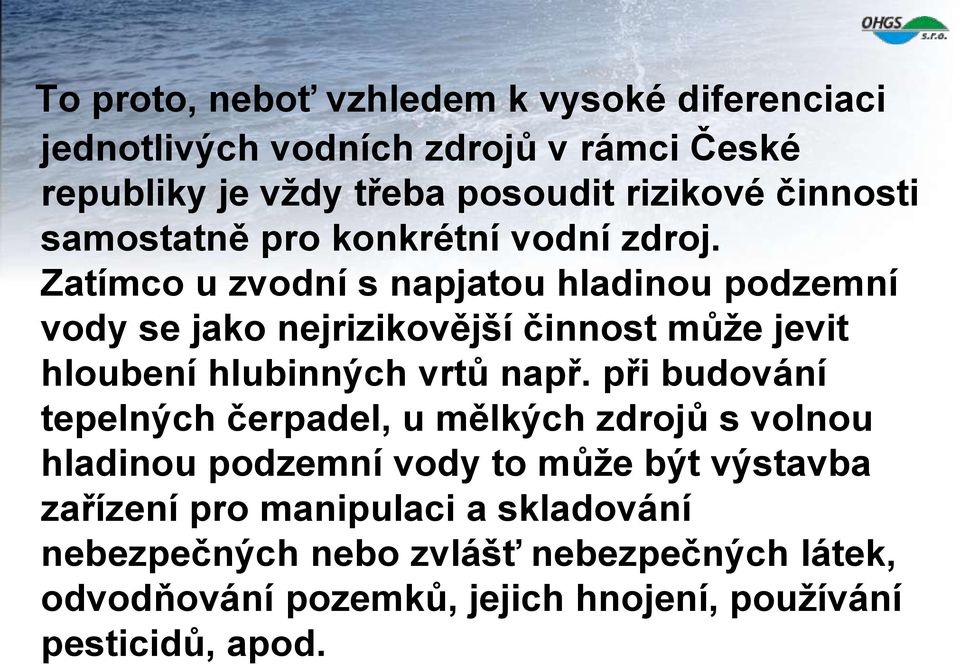 Zatímco u zvodní s napjatou hladinou podzemní vody se jako nejrizikovější činnost může jevit hloubení hlubinných vrtů např.