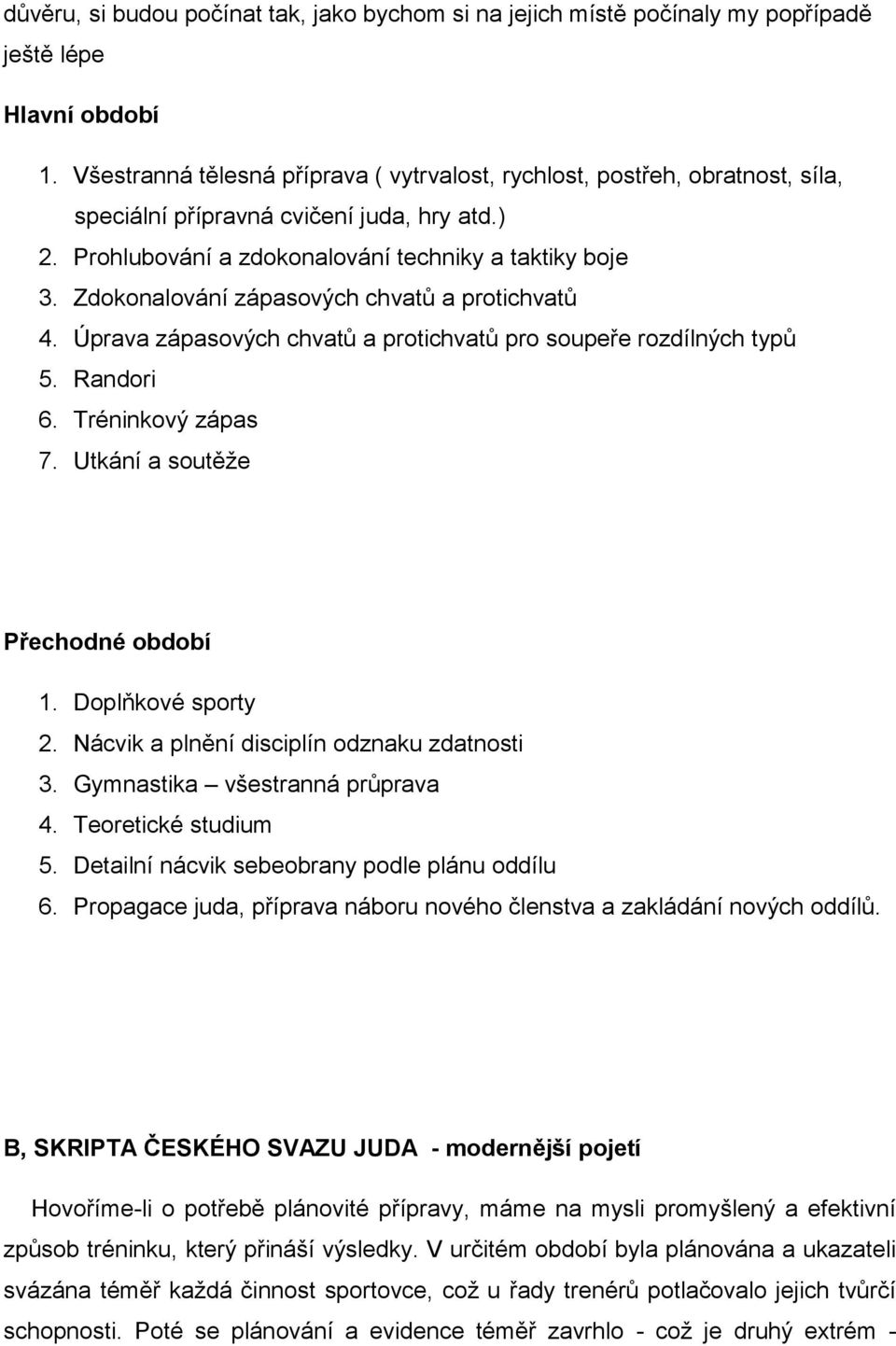 Zdokonalování zápasových chvatů a protichvatů 4. Úprava zápasových chvatů a protichvatů pro soupeře rozdílných typů 5. Randori 6. Tréninkový zápas 7. Utkání a soutěže Přechodné období 1.