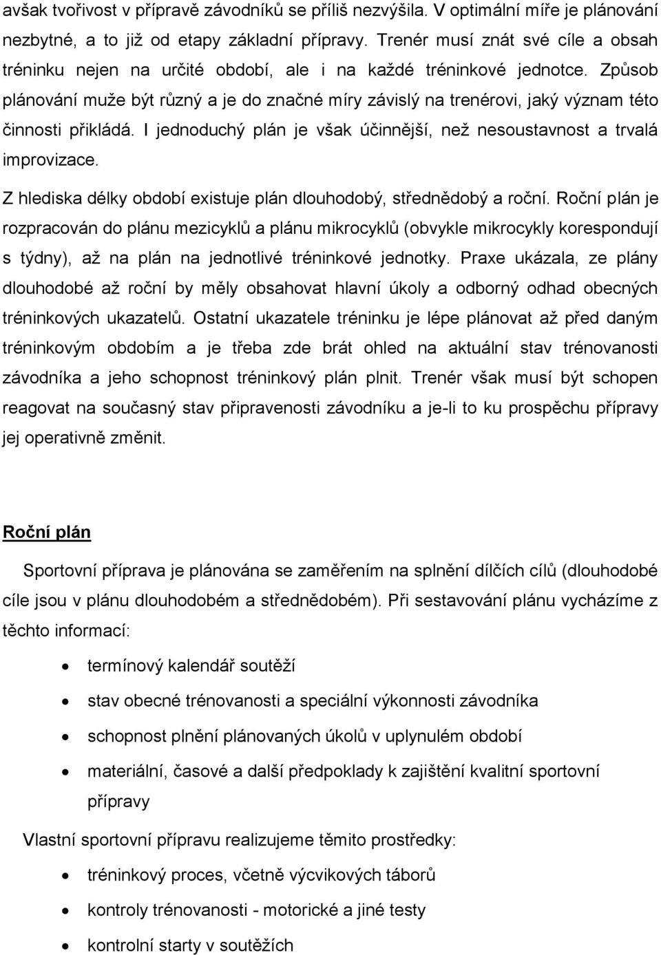 Způsob plánování muže být různý a je do značné míry závislý na trenérovi, jaký význam této činnosti přikládá. I jednoduchý plán je však účinnější, než nesoustavnost a trvalá improvizace.