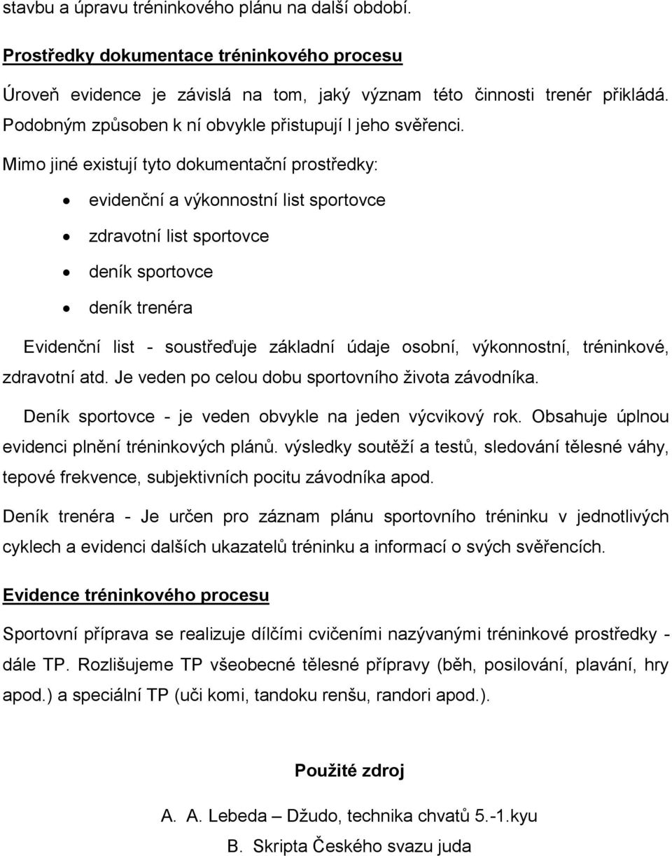 Mimo jiné existují tyto dokumentační prostředky: evidenční a výkonnostní list sportovce zdravotní list sportovce deník sportovce deník trenéra Evidenční list - soustřeďuje základní údaje osobní,