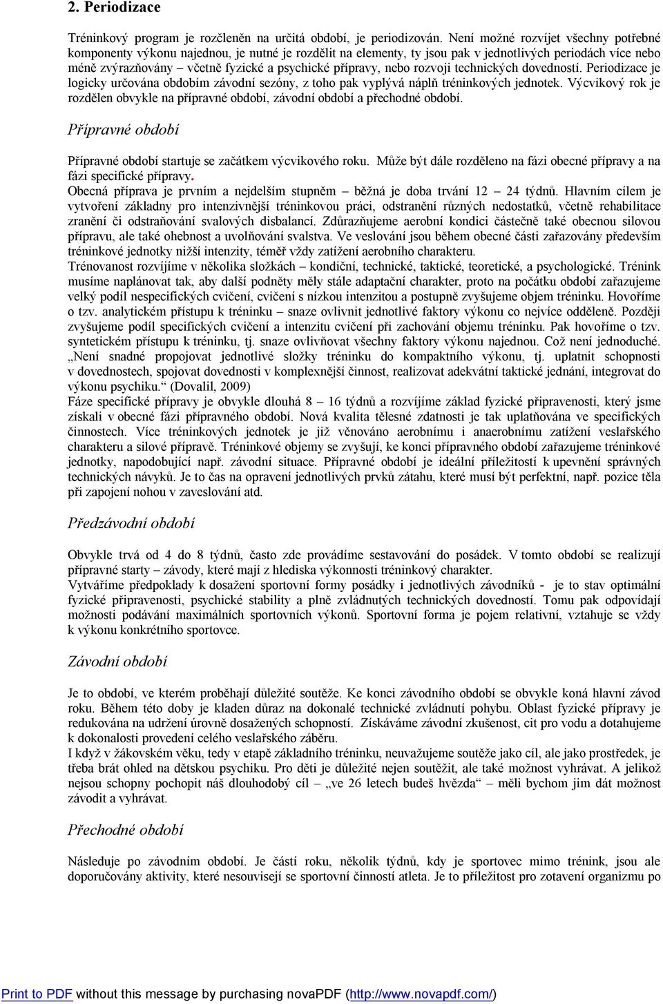 přípravy, nebo rozvoji technických dovedností. Periodizace je logicky určována obdobím závodní sezóny, z toho pak vyplývá náplň tréninkových jednotek.