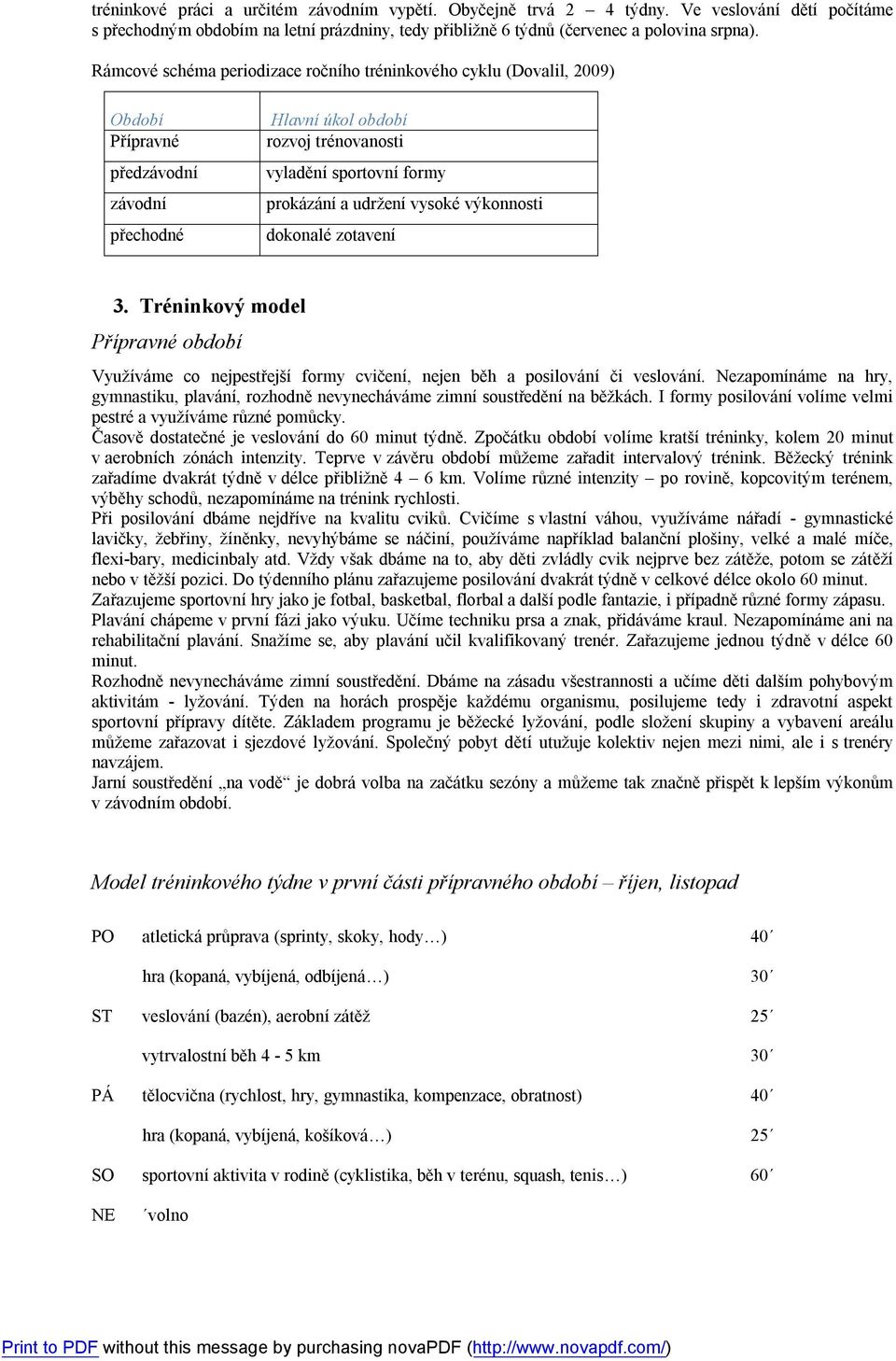 udržení vysoké výkonnosti dokonalé zotavení 3. Tréninkový model Přípravné období Využíváme co nejpestřejší formy cvičení, nejen běh a posilování či veslování.