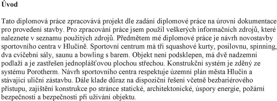 Sportovní centrum má ti squashové kurty, posilovnu, spinning, dva cviební sály, saunu a bowling s barem. Objekt není podsklepen, má dv nadzemní podlaží a je zastešen jednoplášovou plochou stechou.