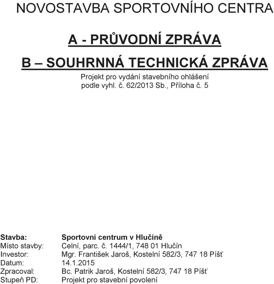5 Stavba: Sportovní centrum v Hluín Místo stavby: Celní, parc.. 1444/1, 748 01 Hluín Investor: Mgr.
