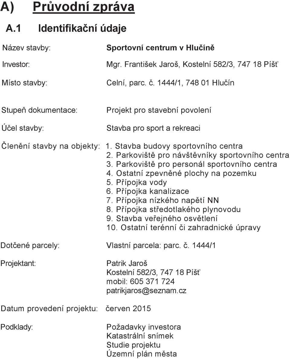 Parkovišt pro návštvníky sportovního centra 3. Parkovišt pro personál sportovního centra 4. Ostatní zpevnné plochy na pozemku 5. Pípojka vody 6. Pípojka kanalizace 7. Pípojka nízkého naptí NN 8.