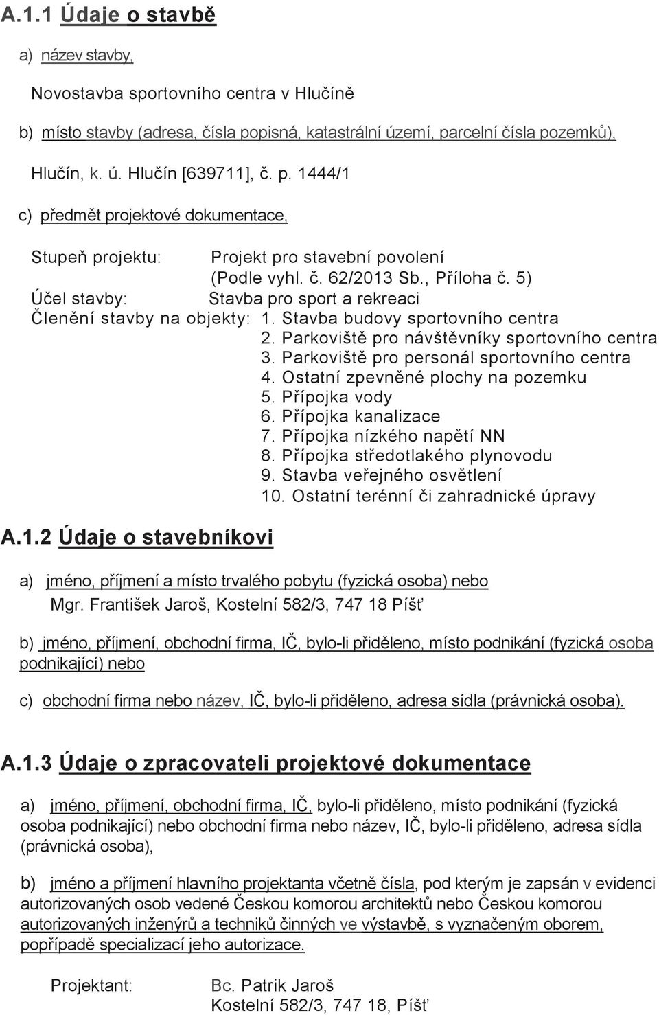 , Píloha. 5) Úel stavby: Stavba pro sport a rekreaci lenní stavby na objekty: 1. Stavba budovy sportovního centra 2. Parkovišt pro návštvníky sportovního centra 3.