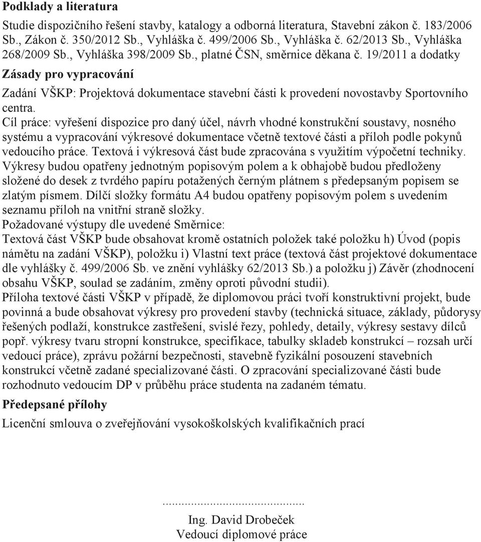 19/2011 a dodatky Zásady pro vypracování Zadání VŠKP: Projektová dokumentace stavební ásti k provedení novostavby Sportovního centra.