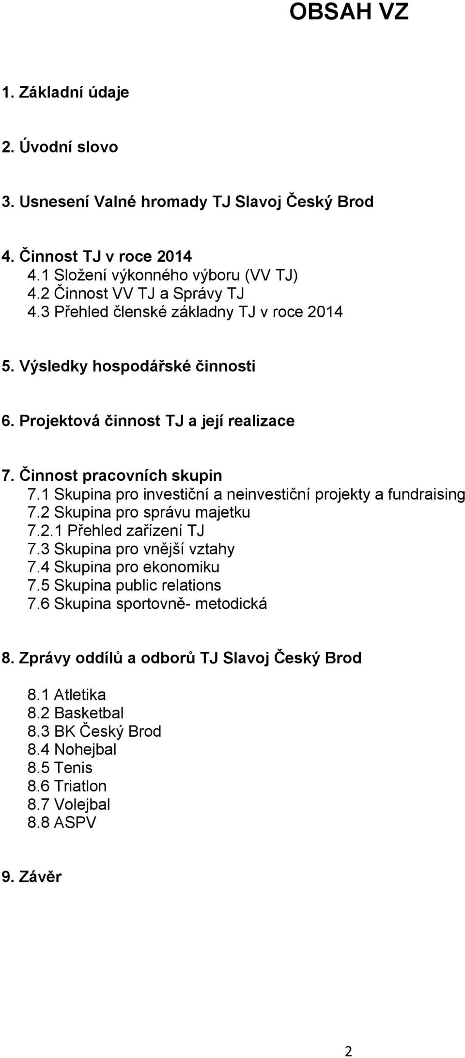 1 Skupina pro investiční a neinvestiční projekty a fundraising 7.2 Skupina pro správu majetku 7.2.1 Přehled zařízení TJ 7.3 Skupina pro vnější vztahy 7.4 Skupina pro ekonomiku 7.