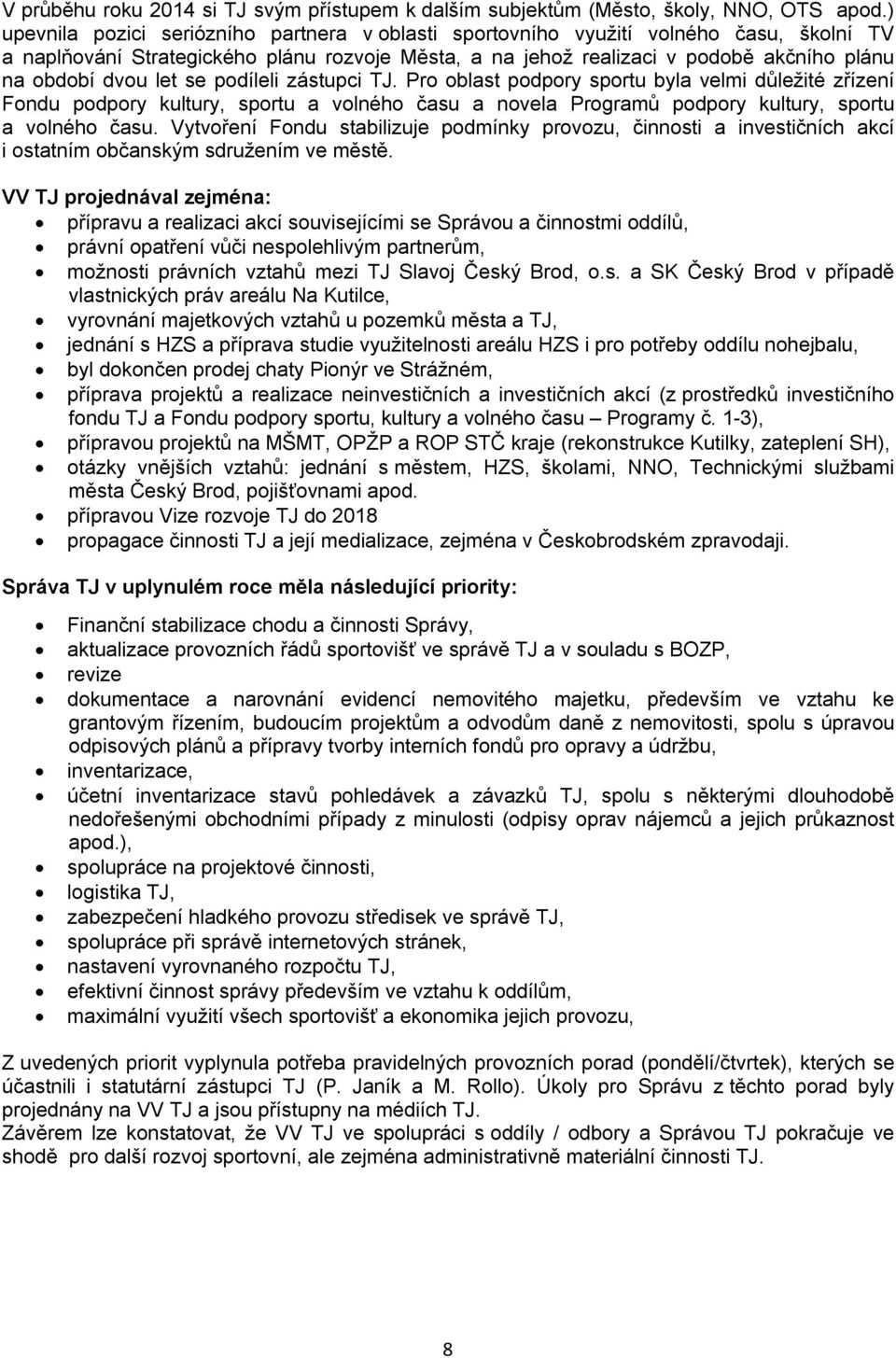 let se podíleli zástupci TJ. Pro oblast podpory sportu byla velmi důležité zřízení Fondu podpory kultury, sportu a volného času a novela Programů podpory kultury, sportu a volného času.