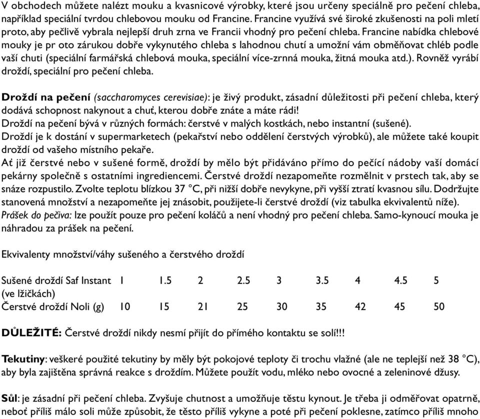 Francine nabídka chlebové mouky je pr oto zárukou dobře vykynutého chleba s lahodnou chutí a umožní vám obměňovat chléb podle vaší chuti (speciální farmářská chlebová mouka, speciální více-zrnná