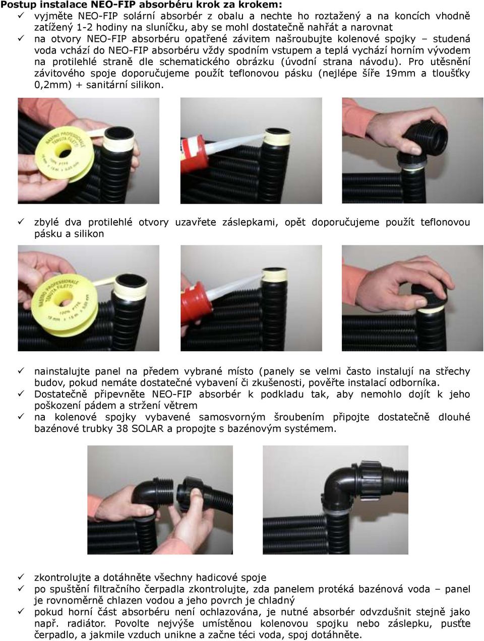 schematického obrázku (úvodní strana návodu). Pro utěsnění závitového spoje doporučujeme použít teflonovou pásku (nejlépe šíře 19mm a tloušťky 0,2mm) + sanitární silikon.