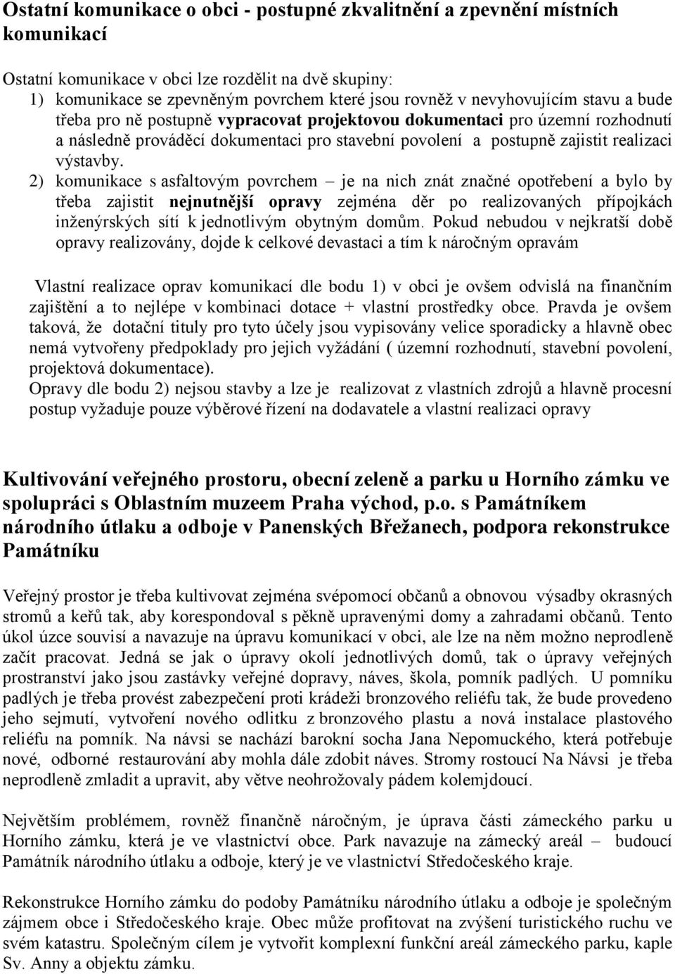 2) komunikace s asfaltovým povrchem je na nich znát značné opotřebení a bylo by třeba zajistit nejnutnější opravy zejména děr po realizovaných přípojkách inženýrských sítí k jednotlivým obytným domům.