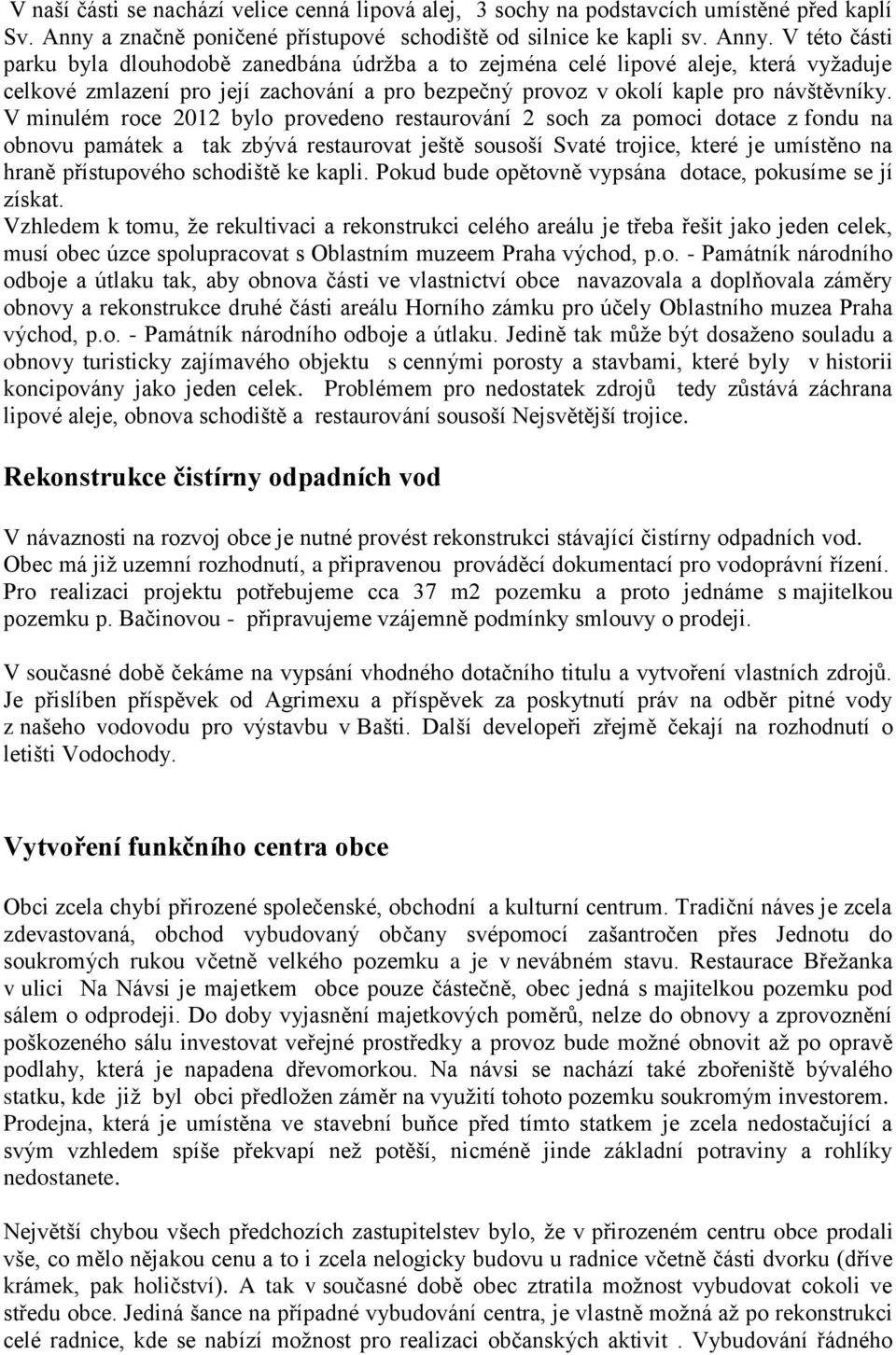 V této části parku byla dlouhodobě zanedbána údržba a to zejména celé lipové aleje, která vyžaduje celkové zmlazení pro její zachování a pro bezpečný provoz v okolí kaple pro návštěvníky.