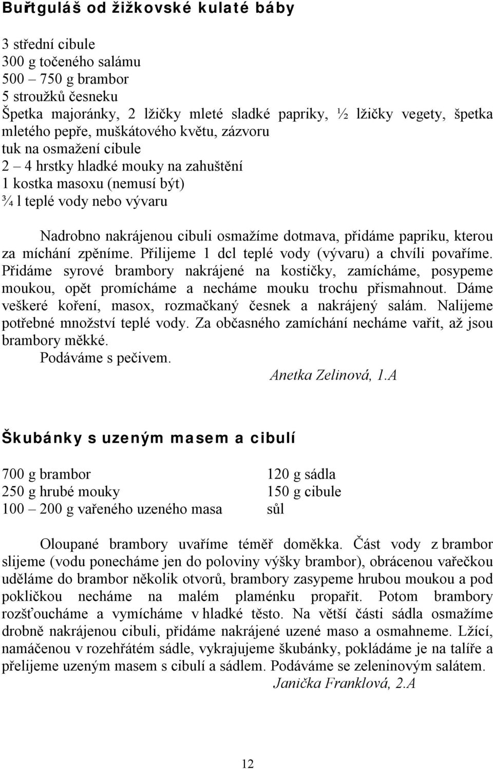 papriku, kterou za míchání zpěníme. Přilijeme 1 dcl teplé vody (vývaru) a chvíli povaříme.