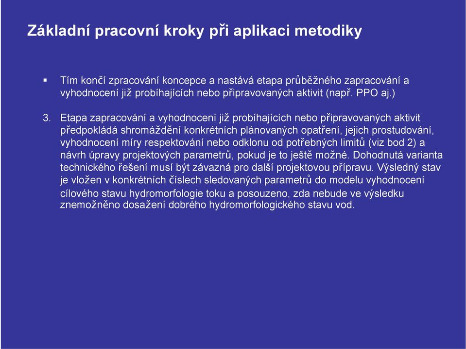 od potřebných limitů (viz bod 2) a návrh úpravy projektových parametrů, pokud je to ještě možné. Dohodnutá varianta technického řešení musí být závazná pro další projektovou přípravu.