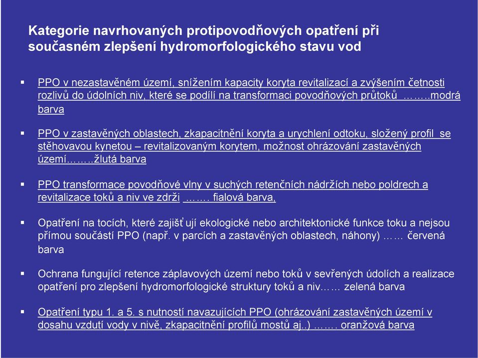 .modrá barva PPO v zastavěných oblastech, zkapacitnění koryta a urychlení odtoku, složený profil se stěhovavou kynetou revitalizovaným korytem, možnost ohrázování zastavěných území.