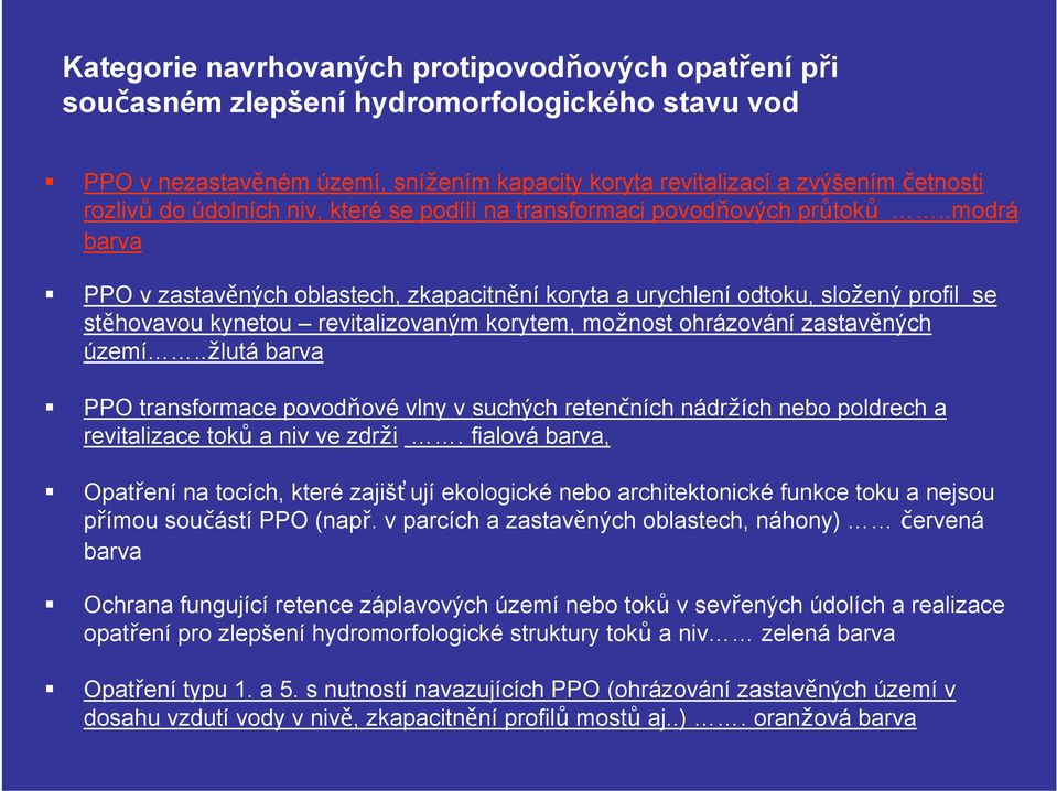 .modrá barva PPO v zastavěných oblastech, zkapacitnění koryta a urychlení odtoku, složený profil se stěhovavou kynetou revitalizovaným korytem, možnost ohrázování zastavěných území.