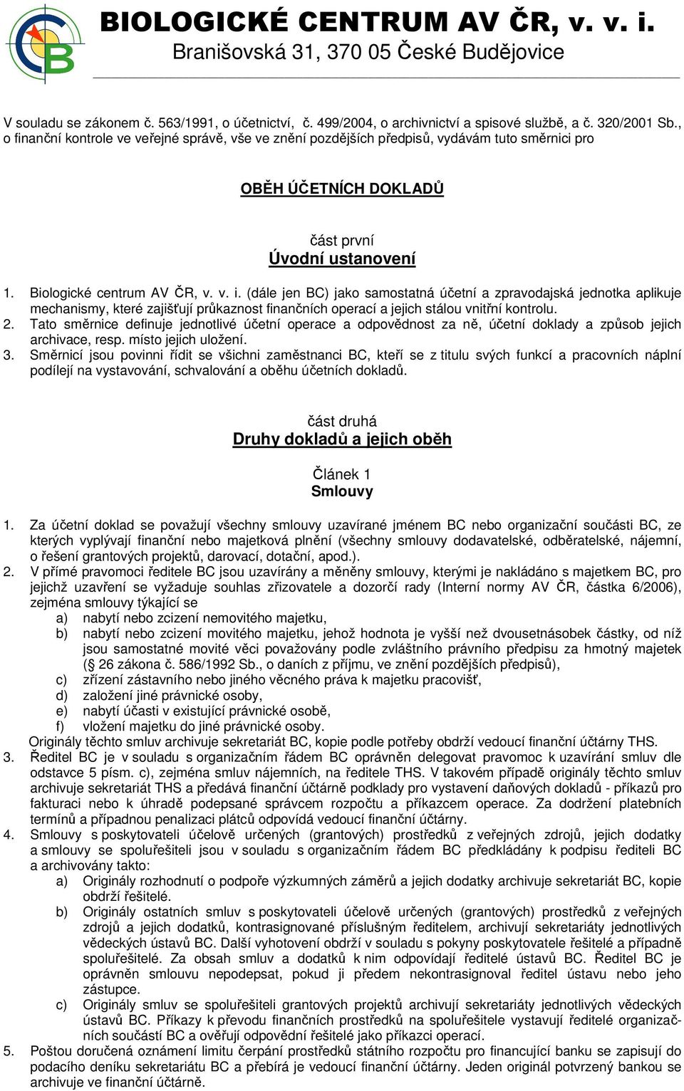 (dále jen BC) jako samostatná účetní a zpravodajská jednotka aplikuje mechanismy, které zajišťují průkaznost finančních operací a jejich stálou vnitřní kontrolu. 2.