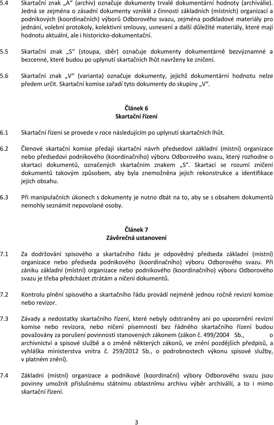 protokoly, kolektivní smlouvy, usnesení a další důležité materiály, které mají hodnotu aktuální, ale i historicko-dokumentační. 5.